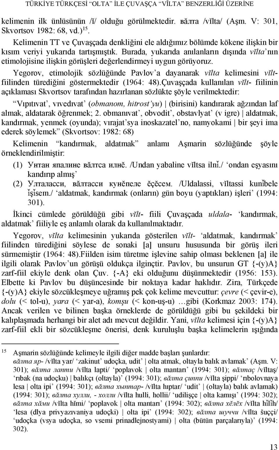 Burada, yukarıda anılanların dışında vĭlta nın etimolojisine ilişkin görüşleri değerlendirmeyi uygun görüyoruz.