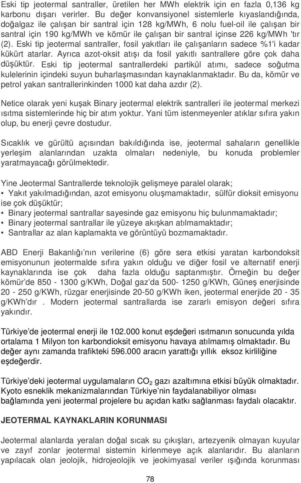 226 kg/mwh 'tır (2). Eski tip jeotermal santraller, fosil yakıtları ile çalışanların sadece %1'i kadar kükürt atarlar. Ayrıca azot-oksit atışı da fosil yakıtlı santrallere göre çok daha düşüktür.