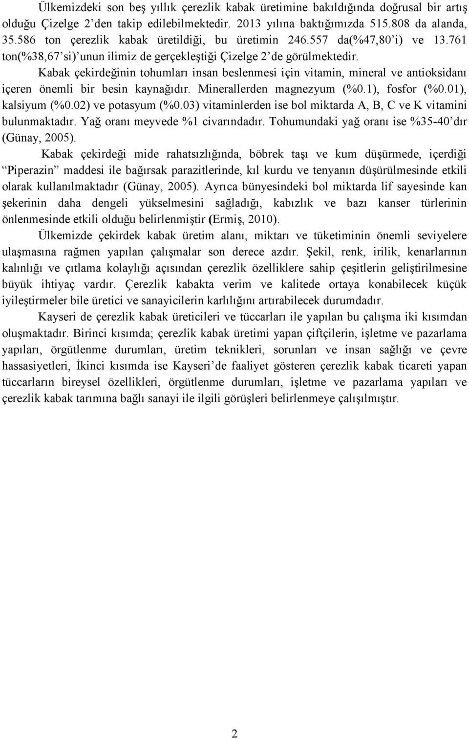 Kabak çekirdeğinin tohumları insan beslenmesi için vitamin, mineral ve antioksidanı içeren önemli bir besin kaynağıdır. Minerallerden magnezyum (%0.1), fosfor (%0.01), kalsiyum (%0.