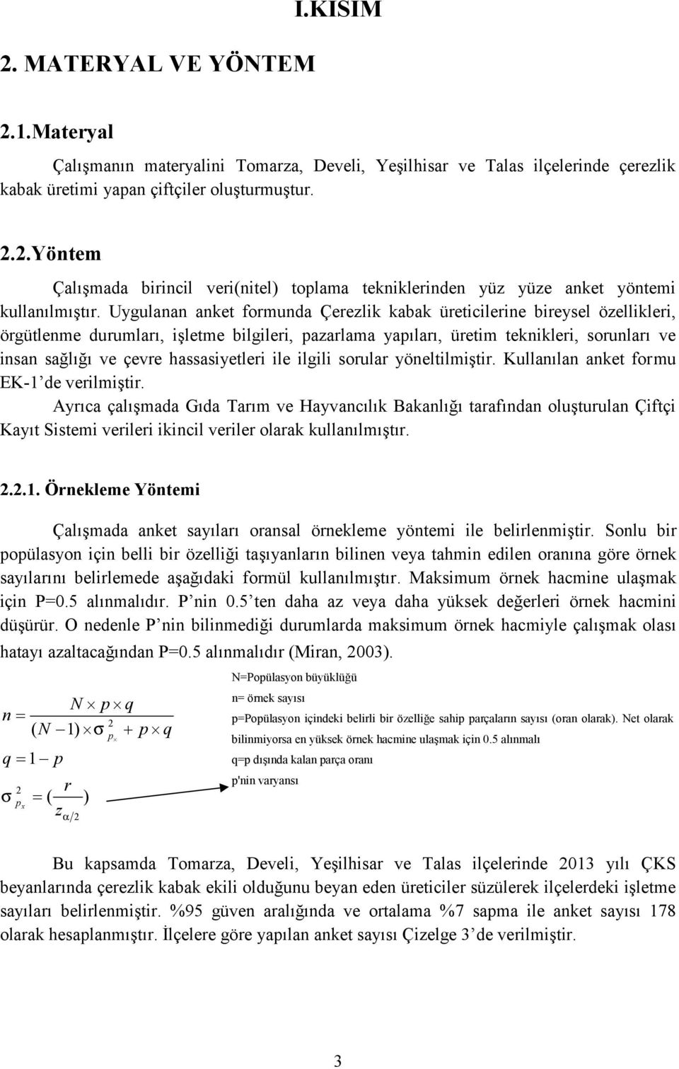 hassasiyetleri ile ilgili sorular yöneltilmiştir. Kullanılan anket formu EK-1 de verilmiştir.