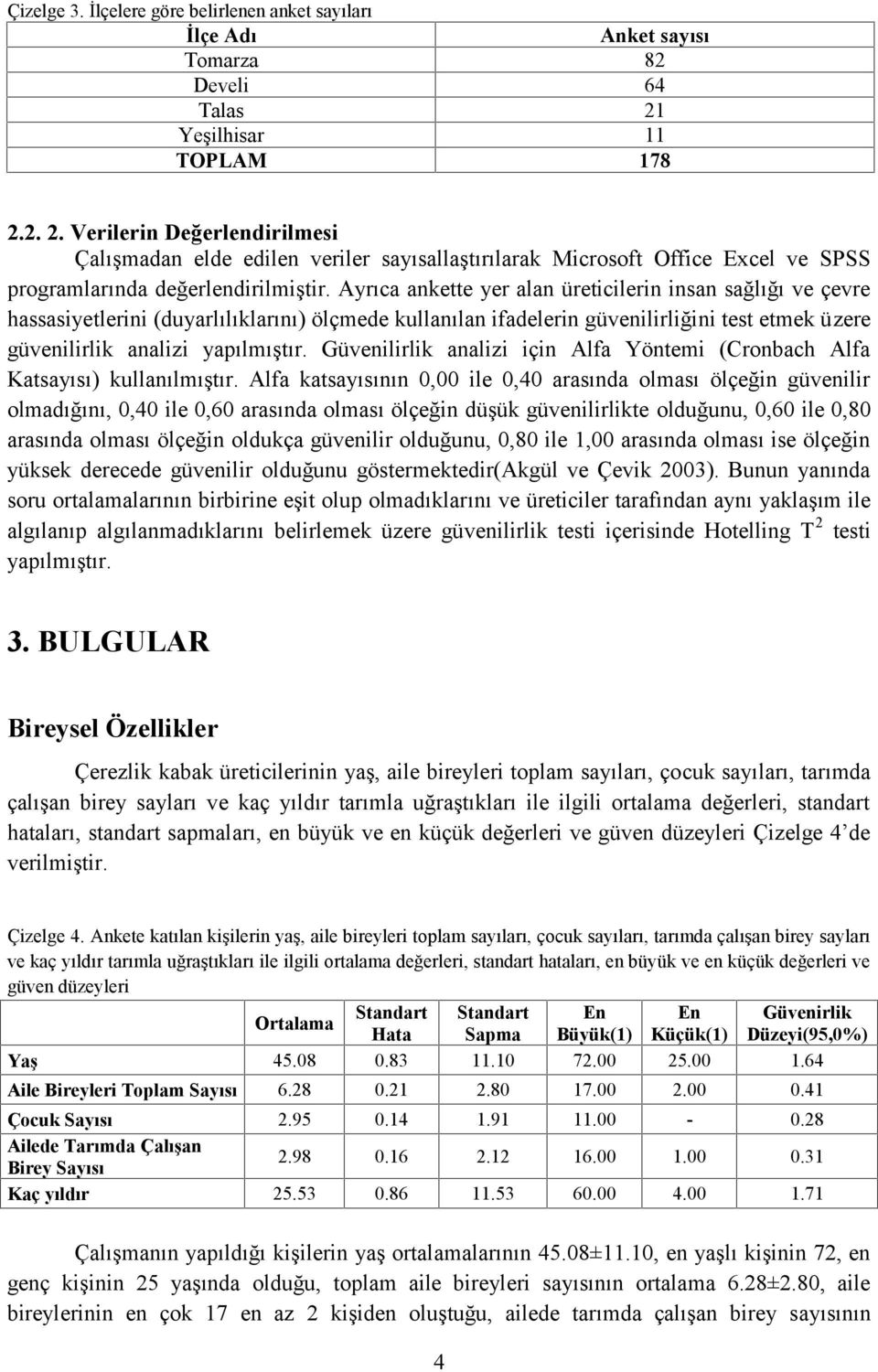 Ayrıca ankette yer alan üreticilerin insan sağlığı ve çevre hassasiyetlerini (duyarlılıklarını) ölçmede kullanılan ifadelerin güvenilirliğini test etmek üzere güvenilirlik analizi yapılmıştır.