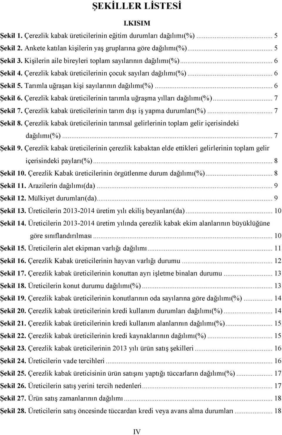 Çerezlik kabak üreticilerinin tarımla uğraşma yılları dağılımı(%)... 7 Şekil 7. Çerezlik kabak üreticilerinin tarım dışı iş yapma durumları(%)... 7 Şekil 8.