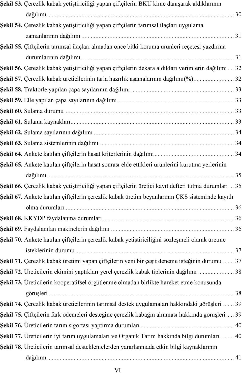 Çiftçilerin tarımsal ilaçları almadan önce bitki koruma ürünleri reçetesi yazdırma durumlarının dağılımı... 31 Şekil 56.