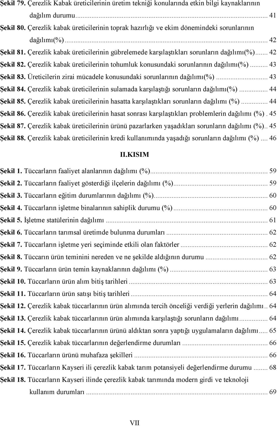 .. 42 Şekil 82. Çerezlik kabak üreticilerinin tohumluk konusundaki sorunlarının dağılımı(%)... 43 Şekil 83. Üreticilerin zirai mücadele konusundaki sorunlarının dağılımı(%)... 43 Şekil 84.