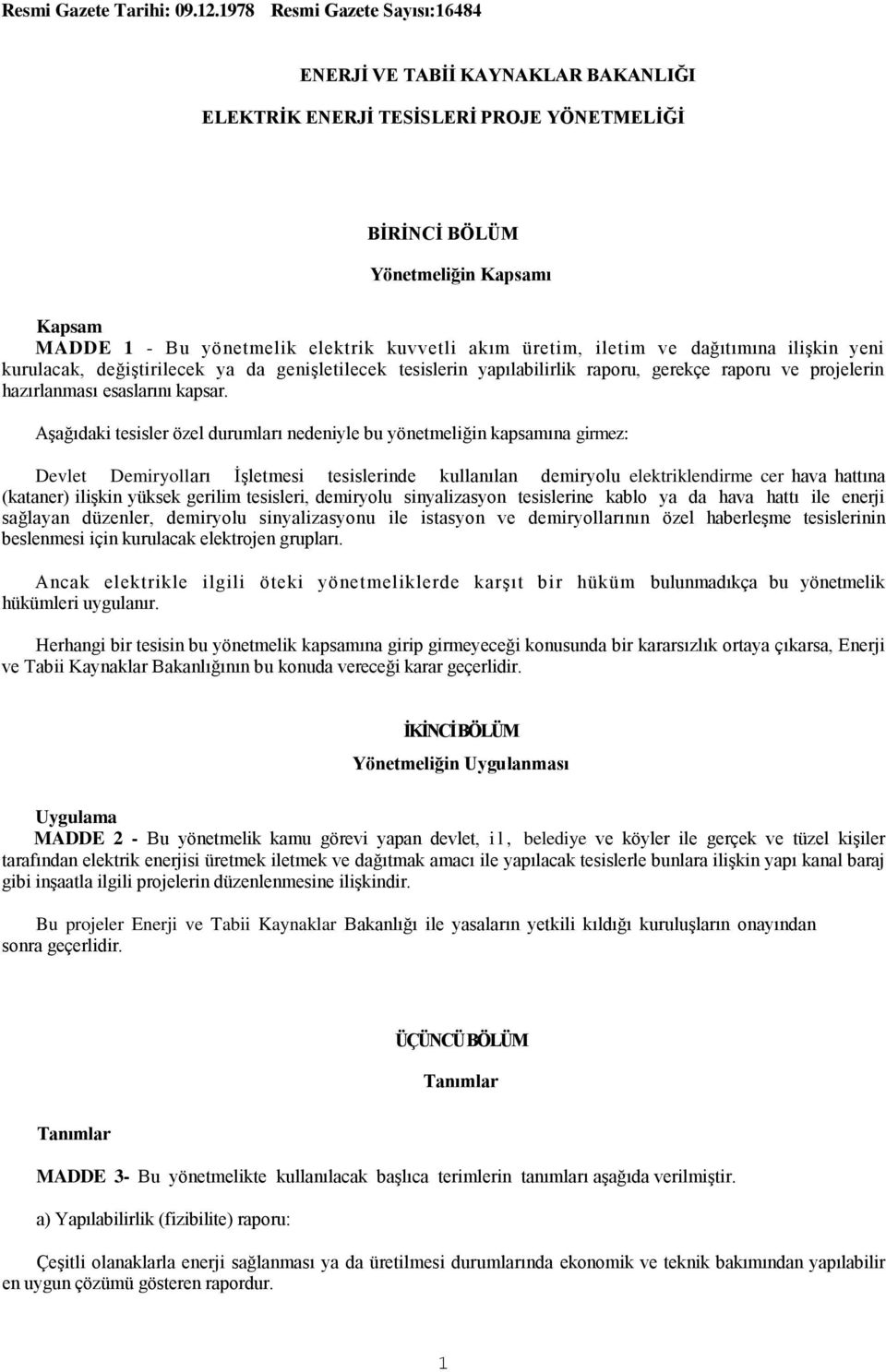 üretim, iletim ve dağıtımına ilişkin yeni kurulacak, değiştirilecek ya da genişletilecek tesislerin yapılabilirlik raporu, gerekçe raporu ve projelerin hazırlanması esaslarını kapsar.