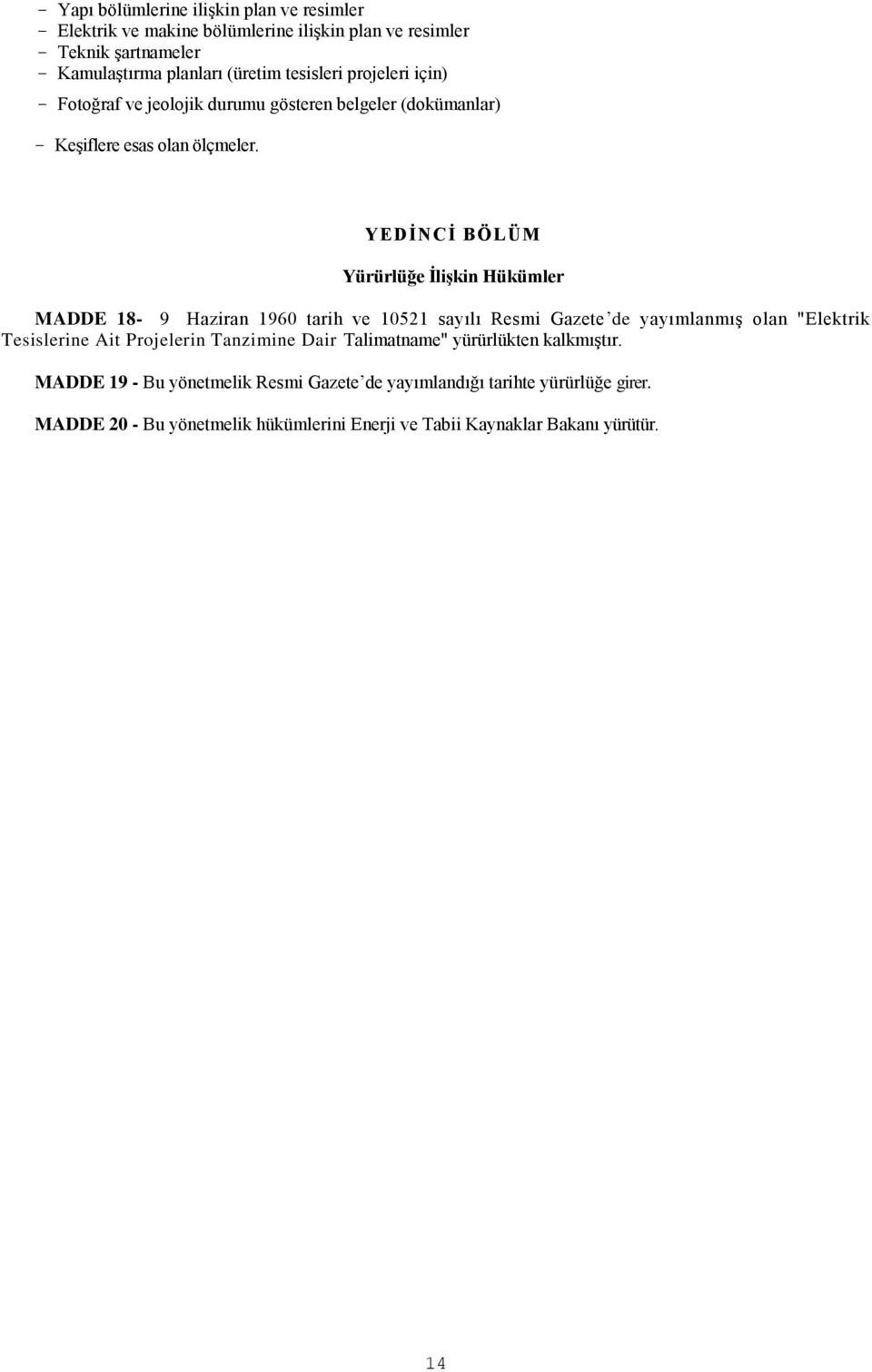 YEDĠNCĠ BÖLÜM Yürürlüğe ĠliĢkin Hükümler MADDE 18-9 Haziran 1960 tarih ve 10521 sayılı Resmi Gazete de yayımlanmış olan "Elektrik Tesislerine Ait Projelerin