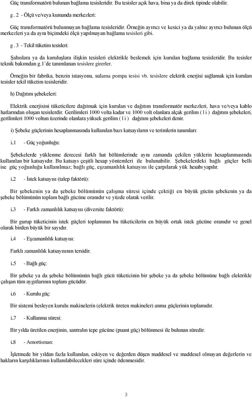 bi. g. 3 - Tekil tüketim tesisleri: Şahıslara ya da kuruluşlara ilişkin tesisleri elektrikle beslemek için kurulan bağlama tesisleridir. Bu tesisler teknik bakımdan g.