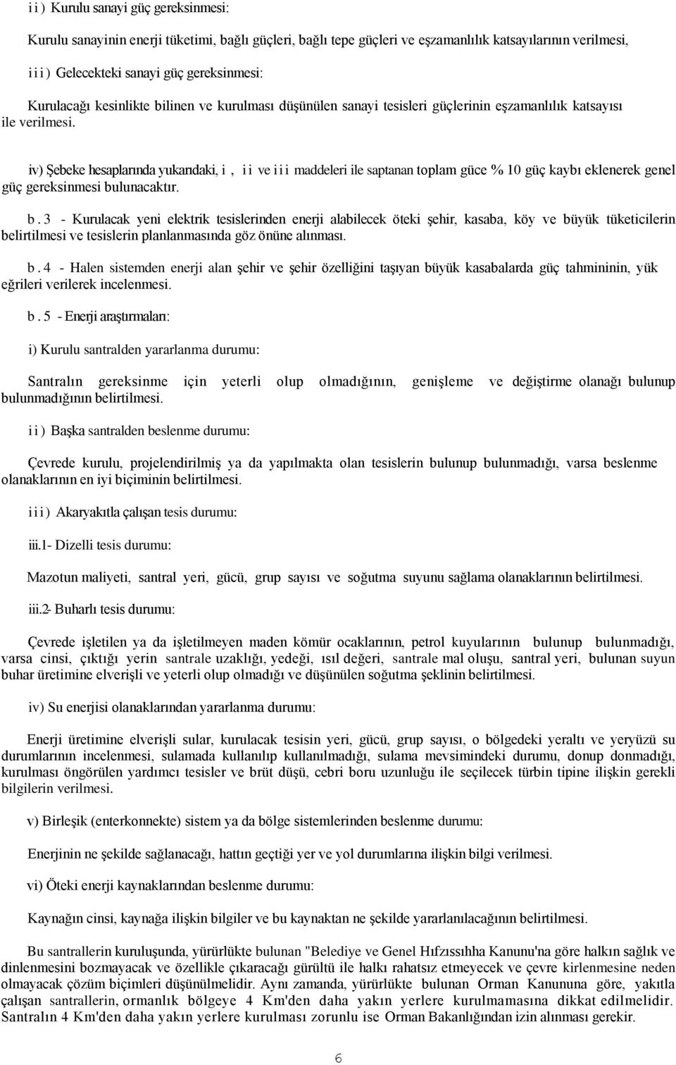 iv) Şebeke hesaplarında yukarıdaki, i, ii ve iii maddeleri ile saptanan toplam güce % 10 güç kaybı eklenerek genel güç gereksinmesi bu