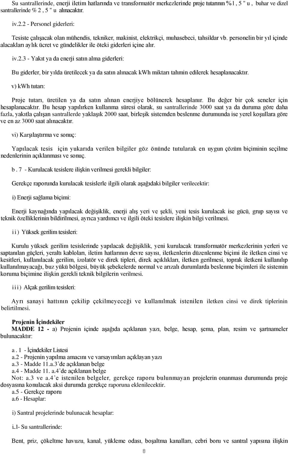 personelin bir yıl içinde alacakları aylık ücret ve gündelikler ile öteki giderleri içine alır. iv.2.