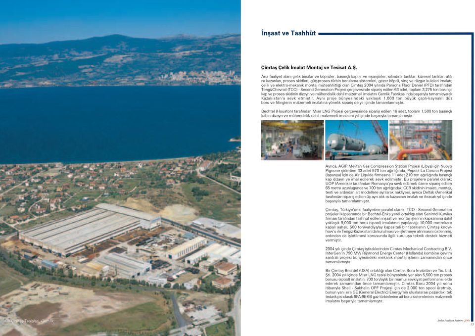 vinç ve rüzgar kuleleri imalat ; çelik ve elektro-mekanik montaj müteahhitli i olan Çimtafl 2004 y l nda Parsons Fluor Daniel (PFD) taraf ndan TengizChevroil (TCO) - Second Generation Projesi