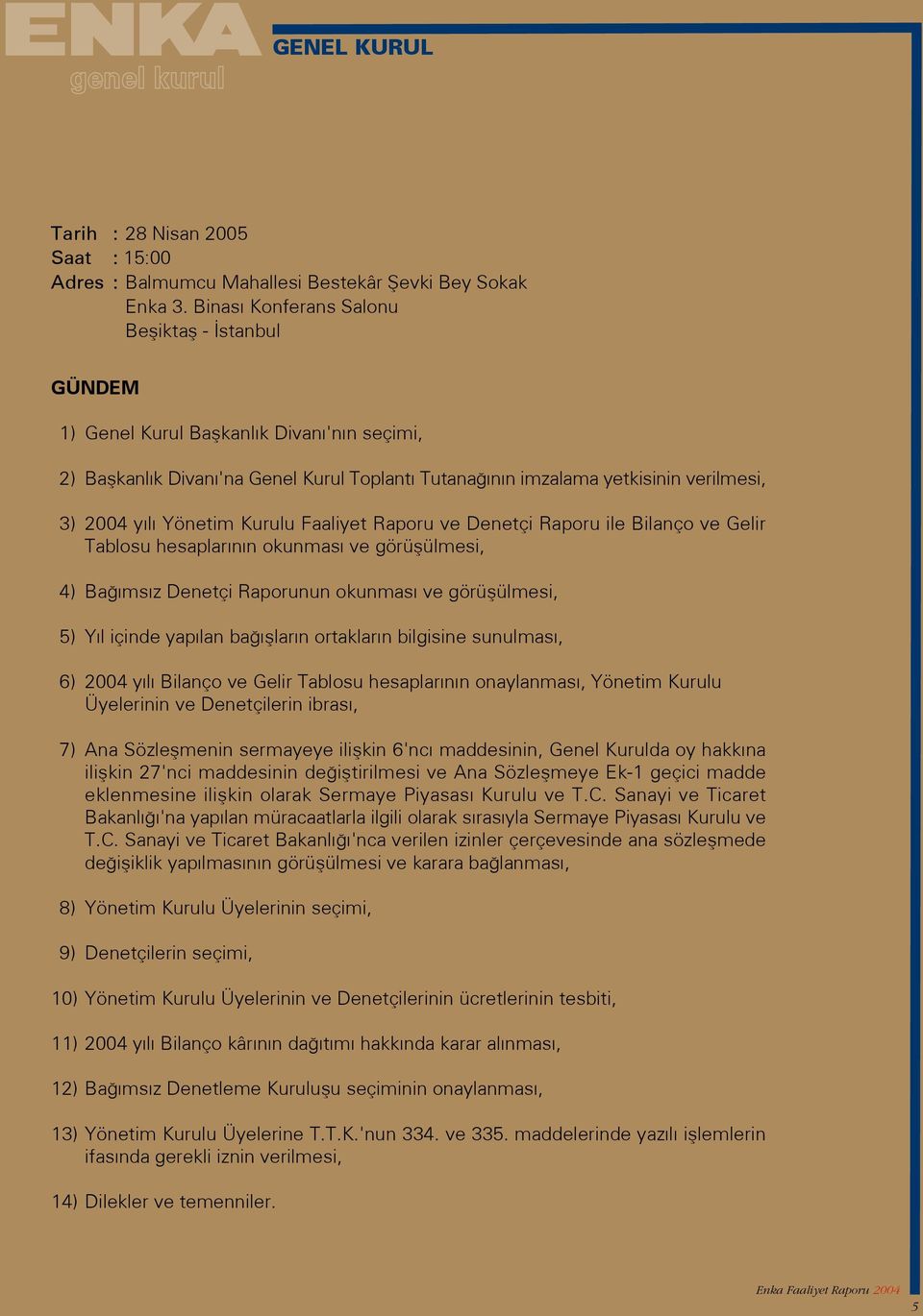 Yönetim Kurulu Faaliyet Raporu ve Denetçi Raporu ile Bilanço ve Gelir Tablosu hesaplar n n okunmas ve görüflülmesi, 4) Ba ms z Denetçi Raporunun okunmas ve görüflülmesi, 5) Y l içinde yap lan ba