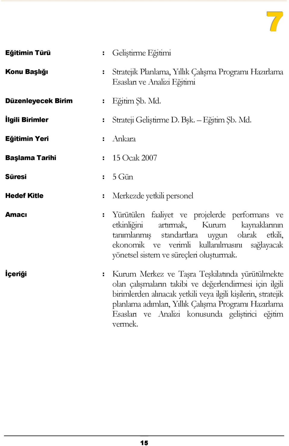 tanımlanmış standartlara uygun olarak etkili, ekonomik ve verimli kullanılmasını sağlayacak yönetsel sistem ve süreçleri oluşturmak.