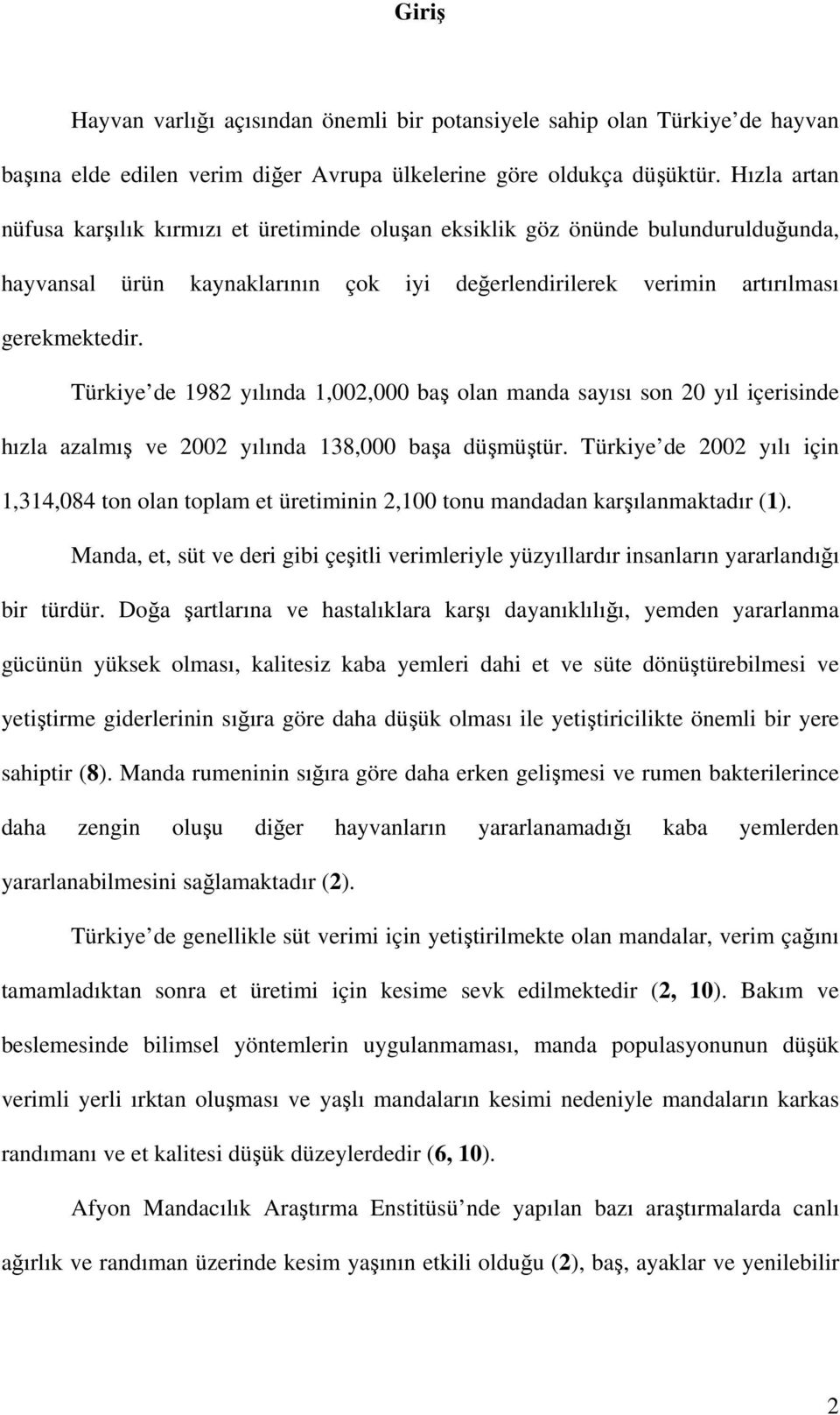 Türkiye de 1982 yılında 1,002,000 baş olan manda sayısı son 20 yıl içerisinde hızla azalmış ve 2002 yılında 138,000 başa düşmüştür.