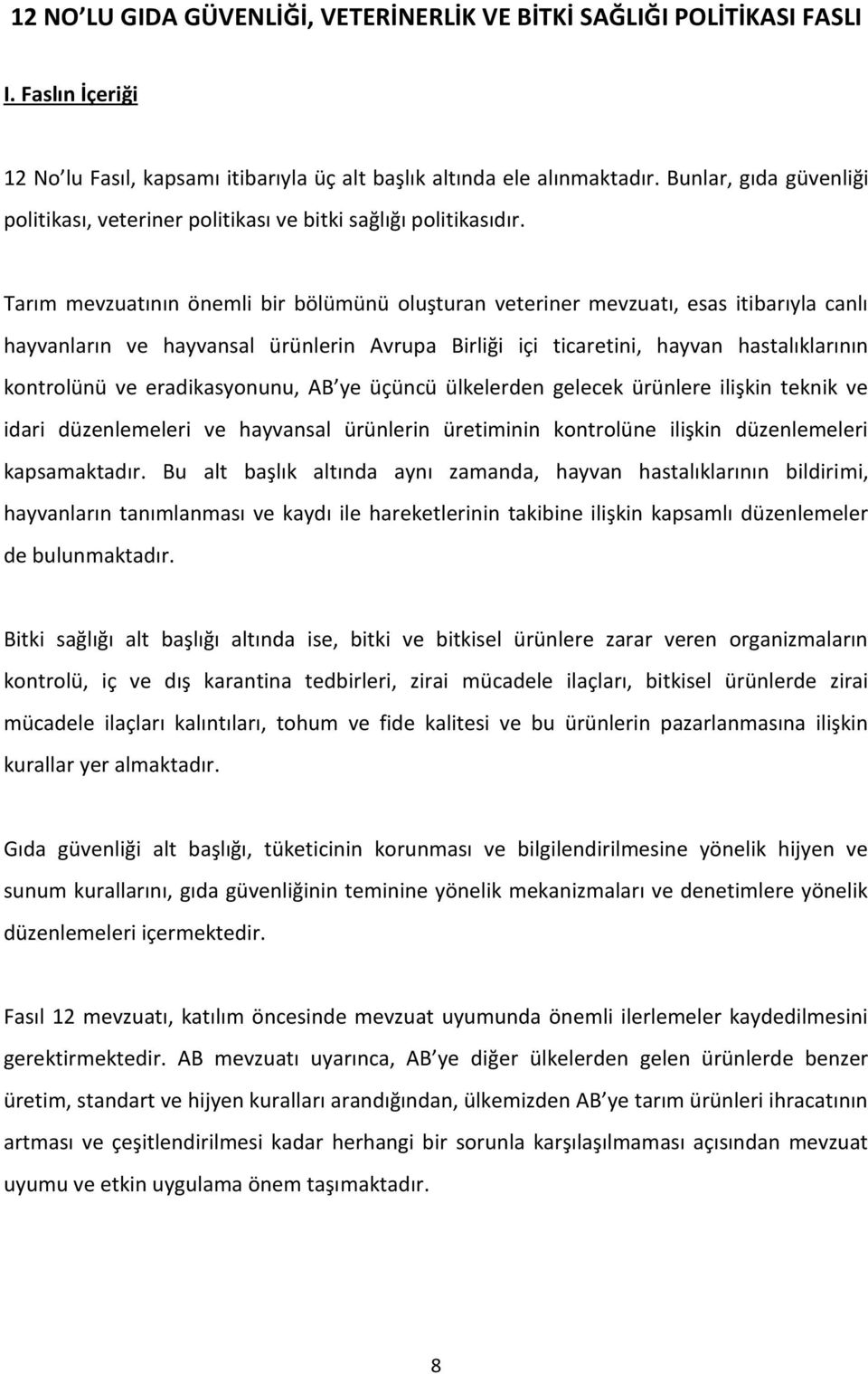 Tarım mevzuatının önemli bir bölümünü oluşturan veteriner mevzuatı, esas itibarıyla canlı hayvanların ve hayvansal ürünlerin Avrupa Birliği içi ticaretini, hayvan hastalıklarının kontrolünü ve