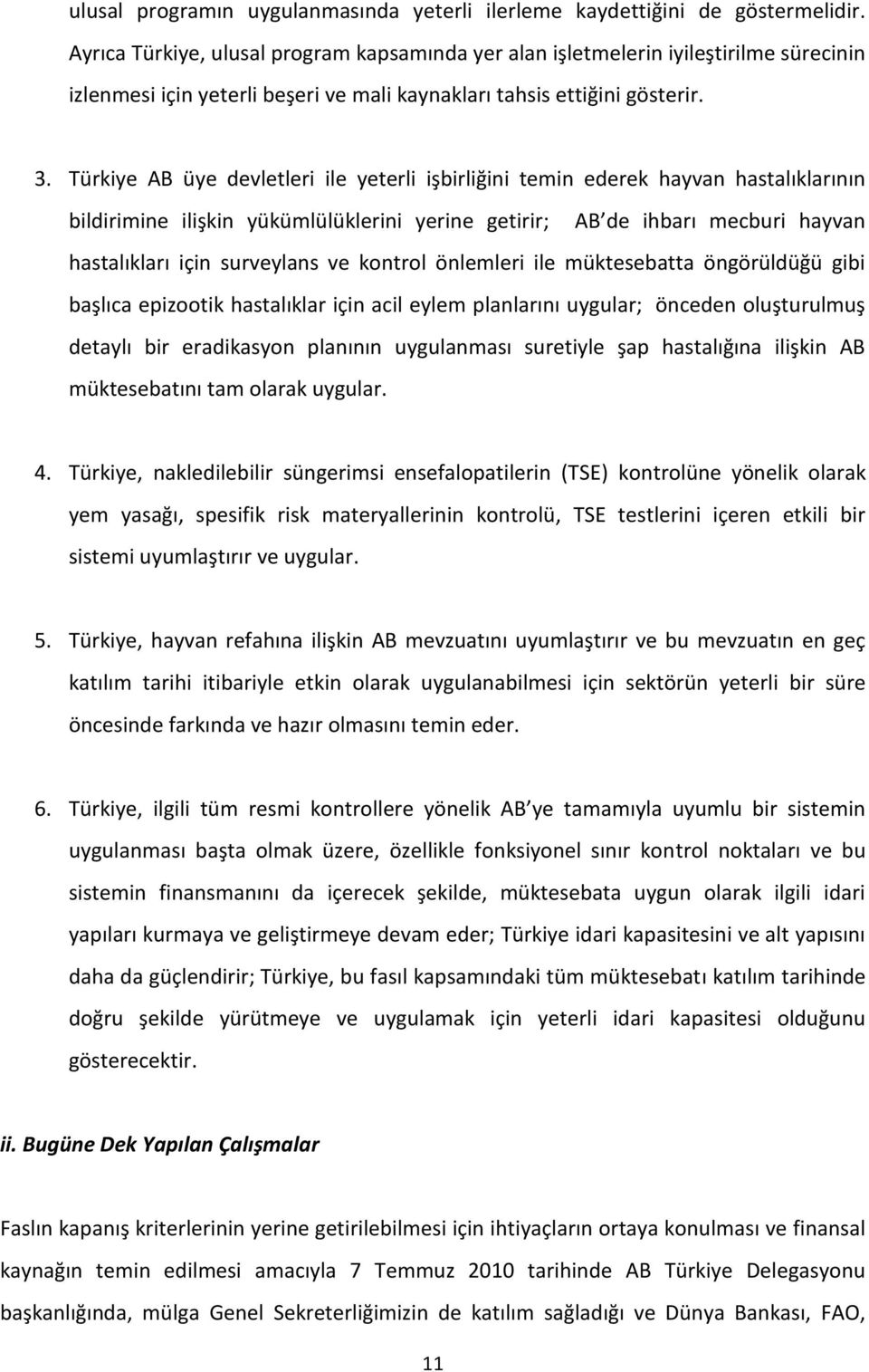 Türkiye AB üye devletleri ile yeterli işbirliğini temin ederek hayvan hastalıklarının bildirimine ilişkin yükümlülüklerini yerine getirir; AB de ihbarı mecburi hayvan hastalıkları için surveylans ve