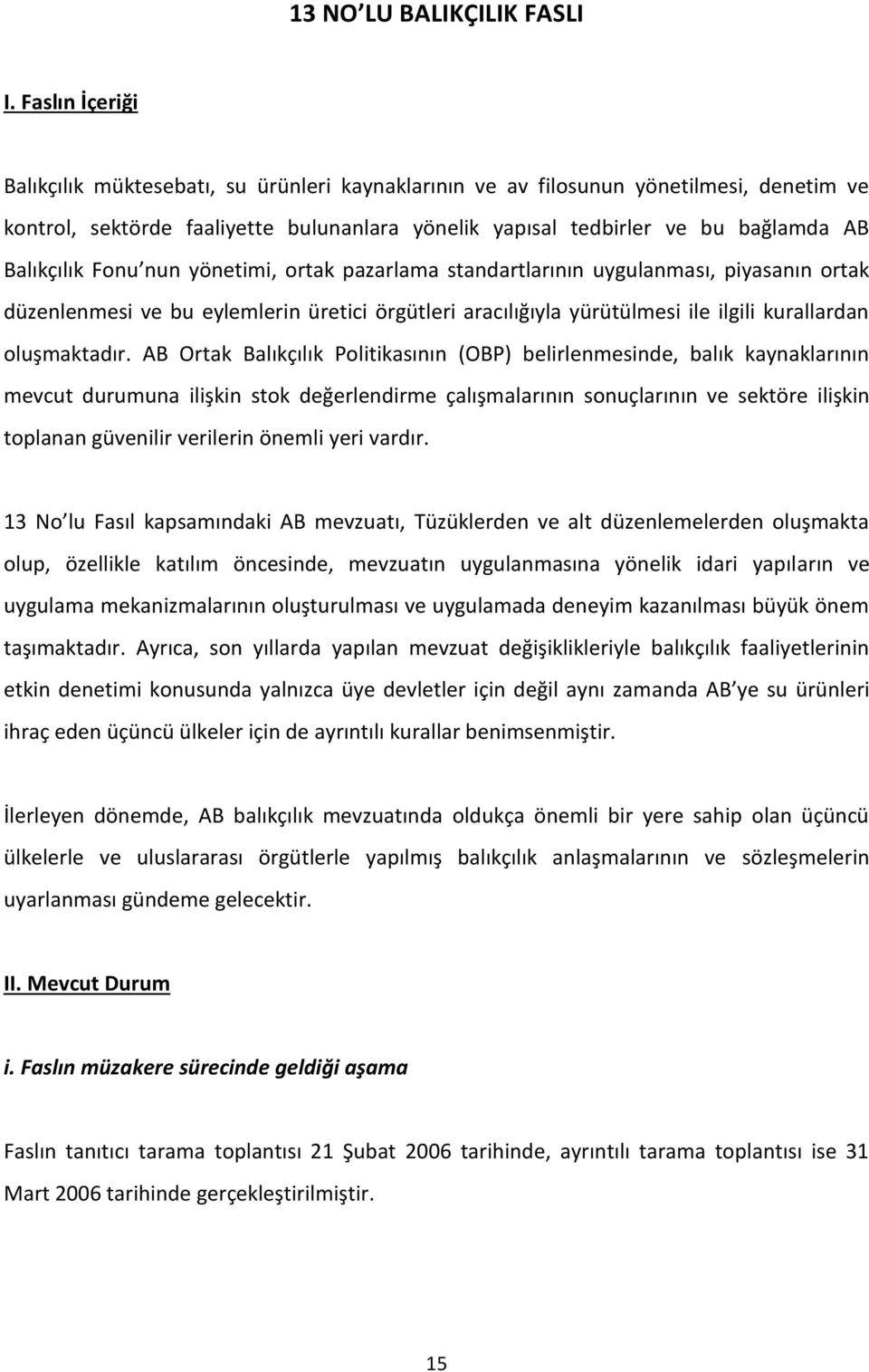 Balıkçılık Fonu nun yönetimi, ortak pazarlama standartlarının uygulanması, piyasanın ortak düzenlenmesi ve bu eylemlerin üretici örgütleri aracılığıyla yürütülmesi ile ilgili kurallardan oluşmaktadır.