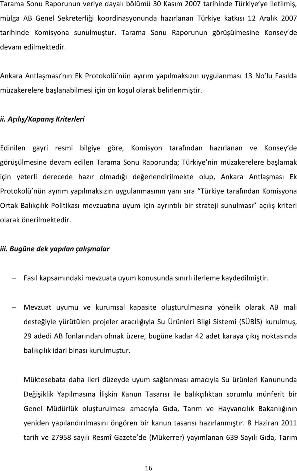 Ankara Antlaşması nın Ek Protokolü nün ayırım yapılmaksızın uygulanması 13 No lu Fasılda müzakerelere başlanabilmesi için ön koşul olarak belirlenmiştir. ii.