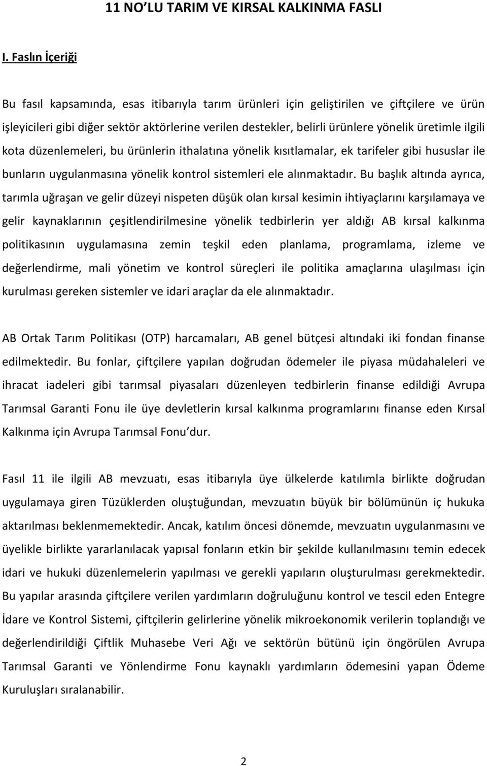 üretimle ilgili kota düzenlemeleri, bu ürünlerin ithalatına yönelik kısıtlamalar, ek tarifeler gibi hususlar ile bunların uygulanmasına yönelik kontrol sistemleri ele alınmaktadır.