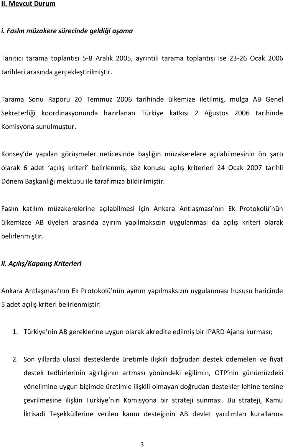 Konsey de yapılan görüşmeler neticesinde başlığın müzakerelere açılabilmesinin ön şartı olarak 6 adet açılış kriteri belirlenmiş, söz konusu açılış kriterleri 24 Ocak 2007 tarihli Dönem Başkanlığı