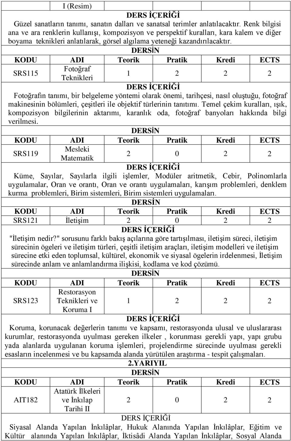 Fotoğraf SRS115 1 2 2 2 Teknikleri Fotoğrafın tanımı, bir belgeleme yöntemi olarak önemi, tarihçesi, nasıl oluģtuğu, fotoğraf makinesinin bölümleri, çeģitleri ile objektif türlerinin tanıtımı.