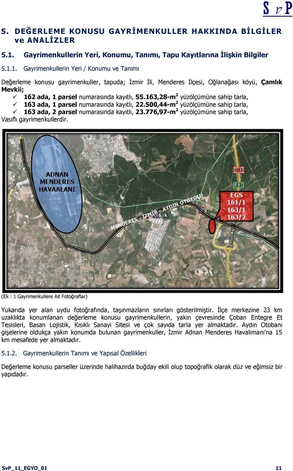 1. Gayrimenkullerin Yeri / Knumu ve Tanımı Değerleme knusu gayrimenkuller, tapuda; Ġzmir Ġli, Menderes Ġlçesi, Oğlanağası köyü, Çamlık Mevkii; 162 ada, 1 parsel numarasında kayıtlı, 55.