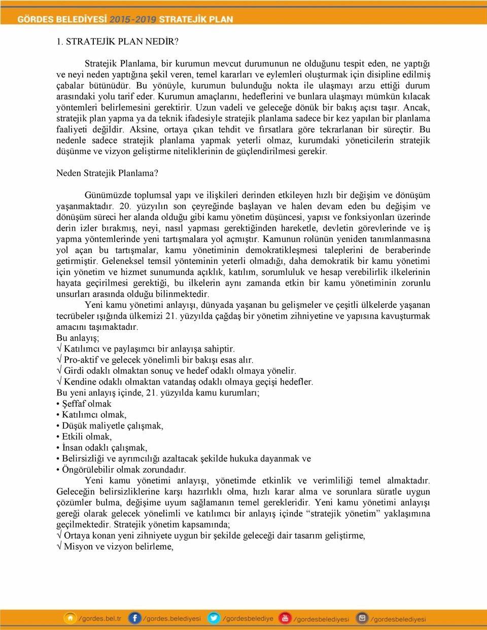 Bu yönüyle, kurumun bulunduğu nokta ile ulaşmayı arzu ettiği durum arasındaki yolu tarif eder. Kurumun amaçlarını, hedeflerini ve bunlara ulaşmayı mümkün kılacak yöntemleri belirlemesini gerektirir.