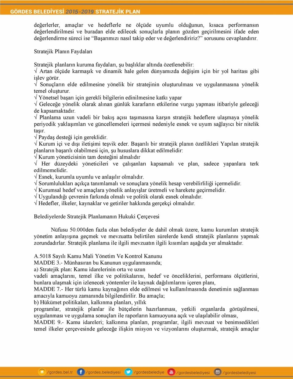 Planın Faydaları planların kuruma faydaları, şu başlıklar altında özetlenebilir: Artan ölçüde karmaşık ve dinamik hale gelen dünyamızda değişim için bir yol haritası gibi işlev görür.