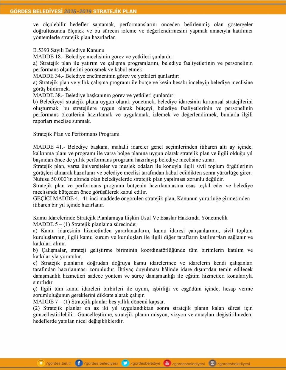 - Belediye meclisinin görev ve yetkileri şunlardır: a) plan ile yatırım ve çalışma programlarını, belediye faaliyetlerinin ve personelinin performans ölçütlerini görüşmek ve kabul etmek. MADDE 34.