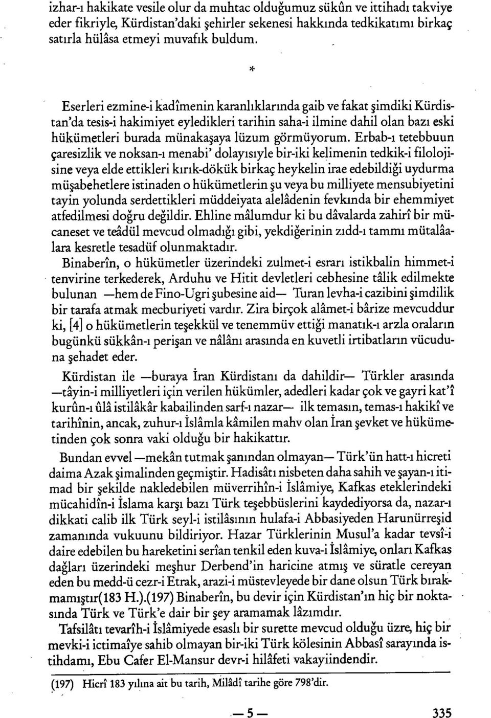 Erbab-ı tetebbuun çaresizlik ve noksan-ı menabi' dolayısıyle bir-iki kelimenin tedkik-i filoloji sine veya elde ettikleri kırık-dökük birkaç heykelin irae edebildiği uydurma müşabehetlere istinaden o