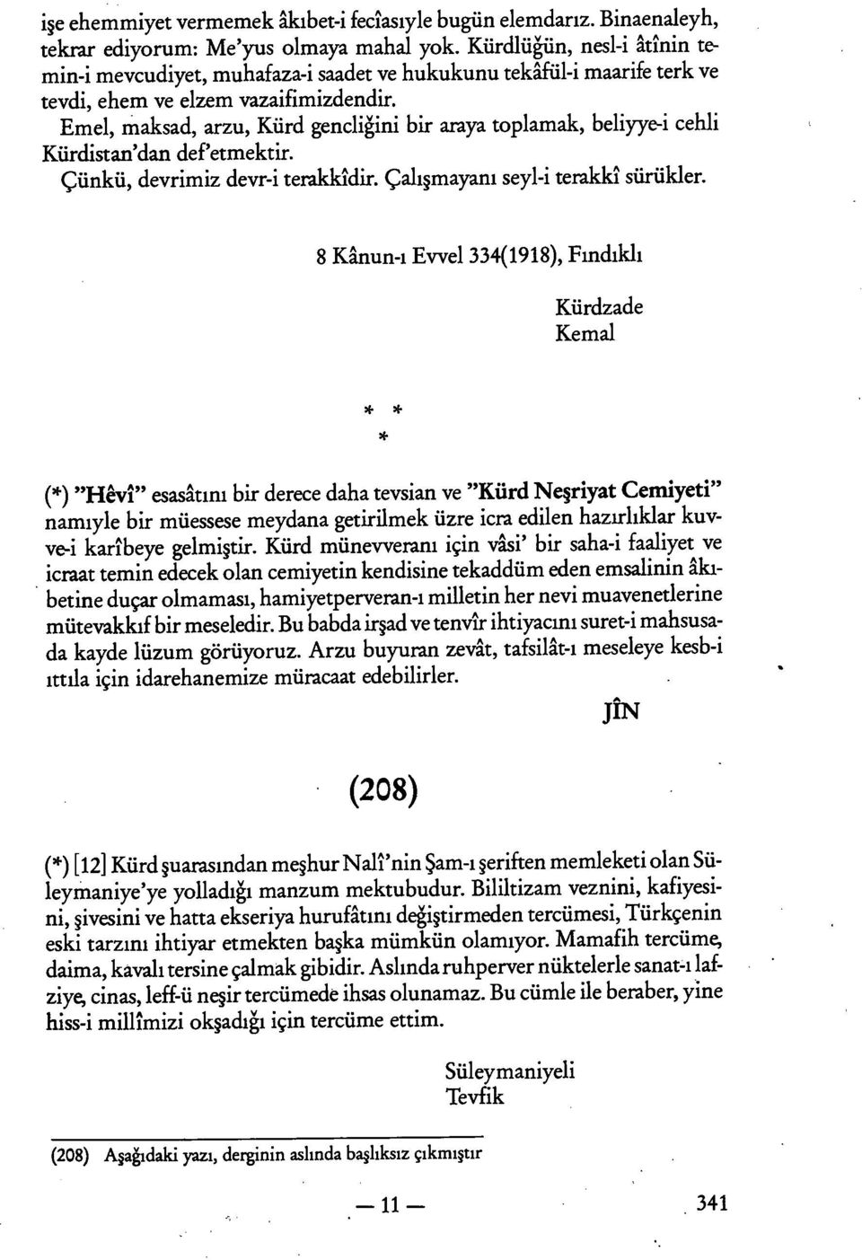 Emel, maksad, arzu, Kürd gençliğini bir araya toplamak, beliyye-i cehli Kürdistan'dan defetmektir. Çünkü, devrimiz devr-i terakkidir. Çalışmayanı seyl-i terakkî sürükler.