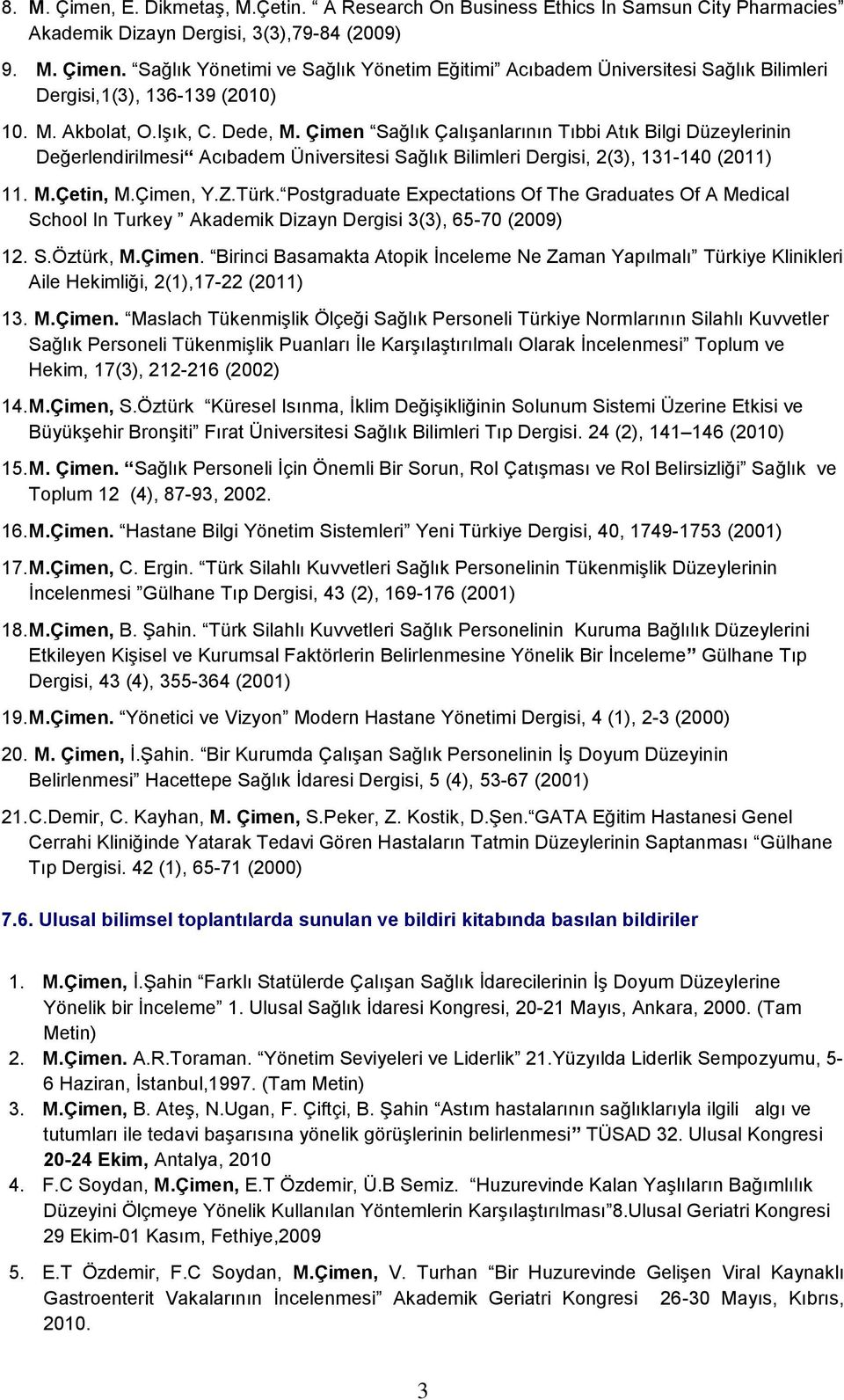 Çimen, Y.Z.Türk. Postgraduate Expectations Of The Graduates Of A Medical School In Turkey Akademik Dizayn Dergisi 3(3), 65-70 (2009) 12. S.Öztürk, M.Çimen. Birinci Basamakta Atopik İnceleme Ne Zaman Yapılmalı Türkiye Klinikleri Aile Hekimliği, 2(1),17-22 (2011) 13.