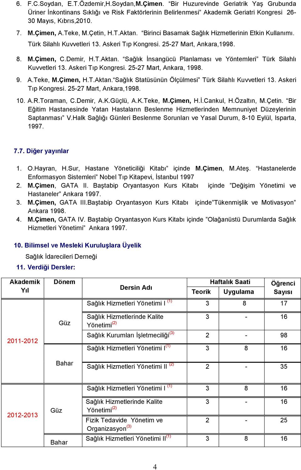 Askeri Tıp Kongresi. 25-27 Mart, Ankara, 1998. 9. A.Teke, M.Çimen, H.T.Aktan. Sağlık Statüsünün Ölçülmesi Türk Silahlı Kuvvetleri 13. Askeri Tıp Kongresi. 25-27 Mart, Ankara,1998. 10. A.R.Toraman, C.