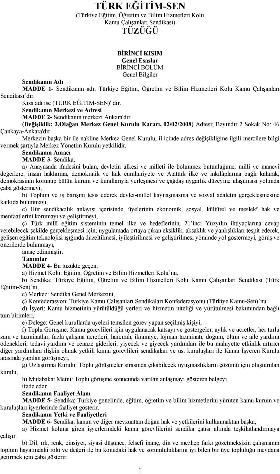 (Değişiklik: 3.Olağan Merkez Genel Kurulu Kararı, 02/02/2008) Adresi; Bayındır 2 Sokak No: 46 Çankaya-Ankara'dır.