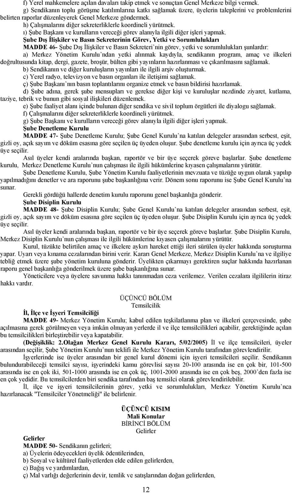 h) Çalışmalarını diğer sekreterliklerle koordineli yürütmek. ı) Şube Başkanı ve kurulların vereceği görev alanıyla ilgili diğer işleri yapmak.