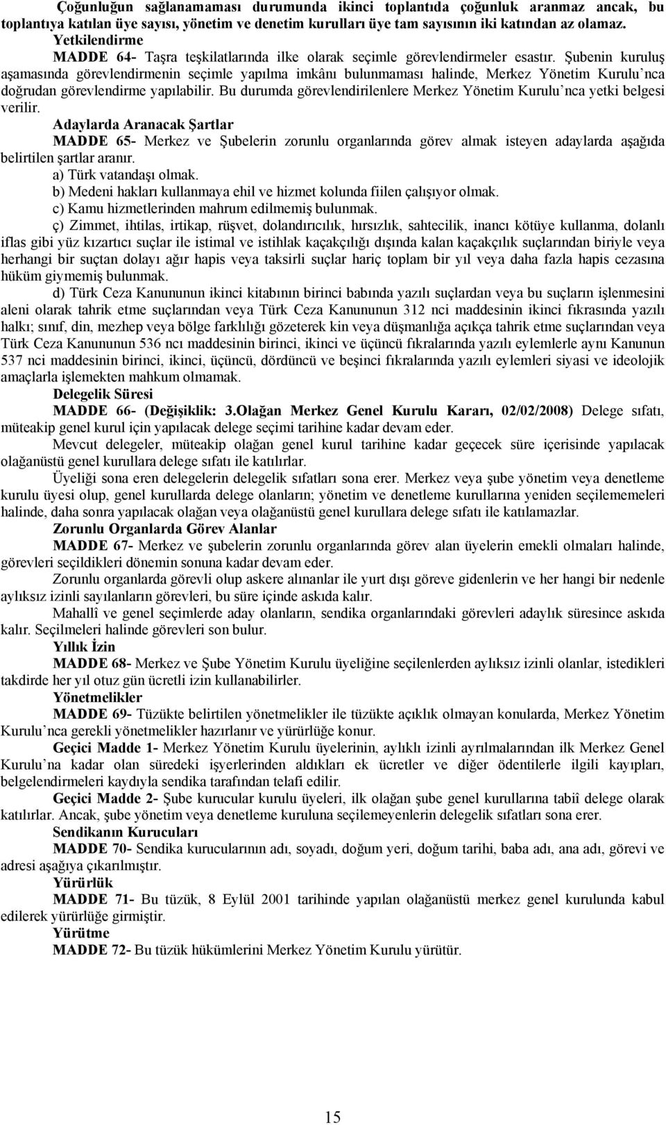 Şubenin kuruluş aşamasında görevlendirmenin seçimle yapılma imkânı bulunmaması halinde, Merkez Yönetim Kurulu nca doğrudan görevlendirme yapılabilir.