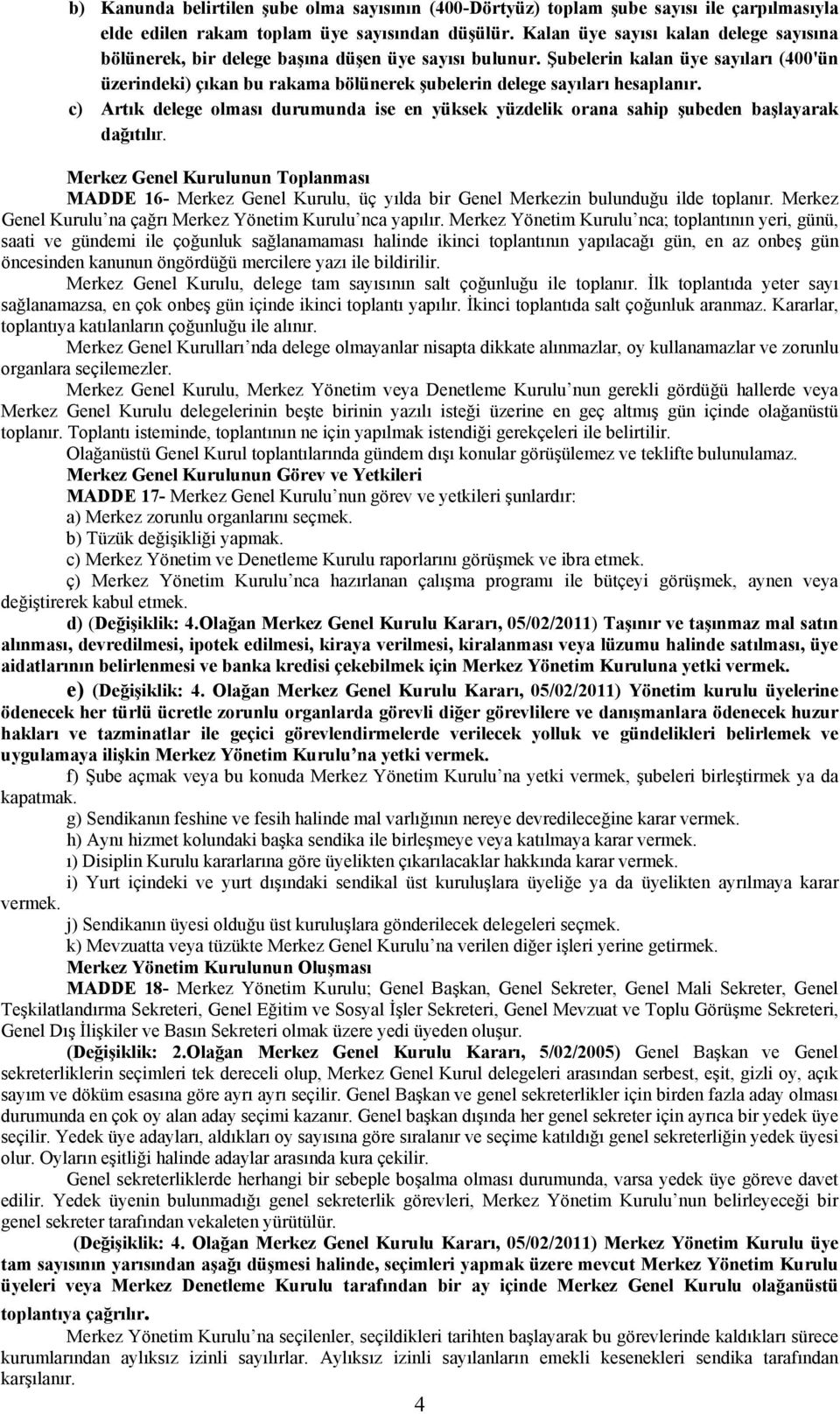 Şubelerin kalan üye sayıları (400'ün üzerindeki) çıkan bu rakama bölünerek şubelerin delege sayıları hesaplanır.