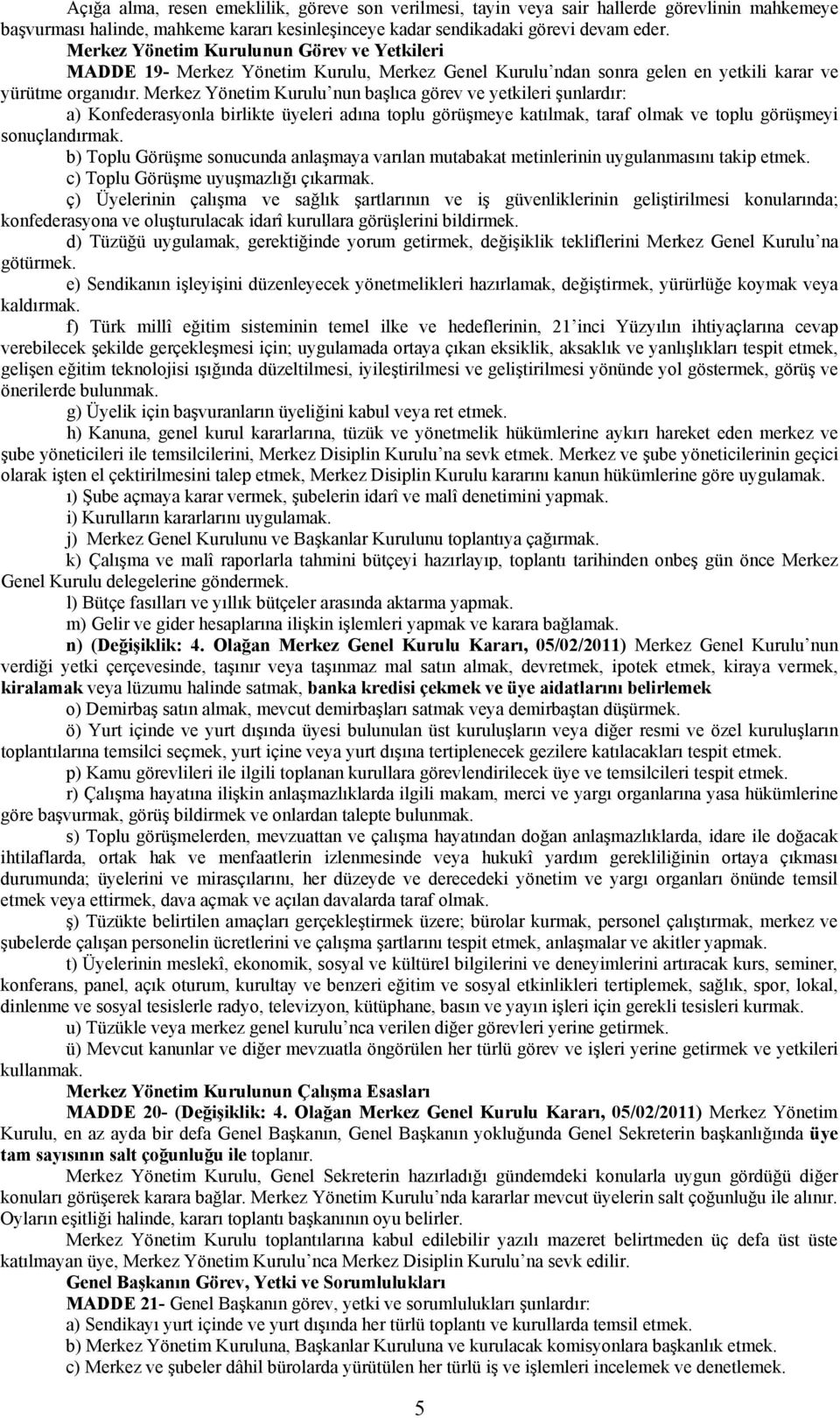 Merkez Yönetim Kurulu nun başlıca görev ve yetkileri şunlardır: a) Konfederasyonla birlikte üyeleri adına toplu görüşmeye katılmak, taraf olmak ve toplu görüşmeyi sonuçlandırmak.