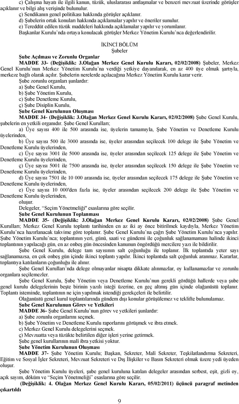 e) Tereddüt edilen tüzük maddeleri hakkında açıklamalar yapılır ve yorumlanır. Başkanlar Kurulu nda ortaya konulacak görüşler Merkez Yönetim Kurulu nca değerlendirilir.