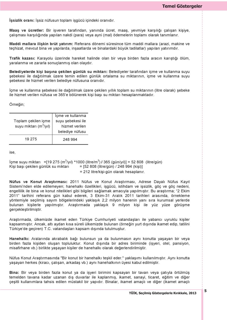 Maddi mallara ili kin brüt yat r m: Referans dönemi süresince tüm maddi mallara (arazi, makine ve teçhizat, mevcut bina ve yap larda, in aatlarda ve binalardaki büyük tadilatlar) yap lan yat r md r.