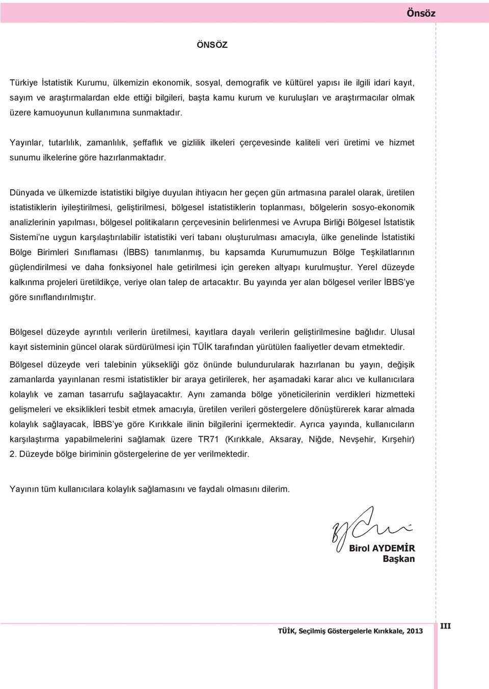 Yay nlar, tutarl l k, zamanl l k, effafl k ve gizlilik ilkeleri çerçevesinde kaliteli veri üretimi ve hizmet sunumu ilkelerine göre haz rlanmaktad r.