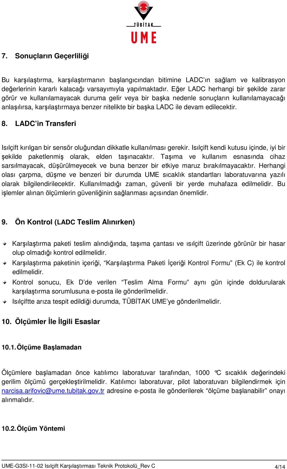 edilecektir. 8. LADC in Transferi Isılçift kırılgan bir sensör oluğundan dikkatle kullanılması gerekir. Isılçift kendi kutusu içinde, iyi bir şekilde paketlenmiş olarak, elden taşınacaktır.