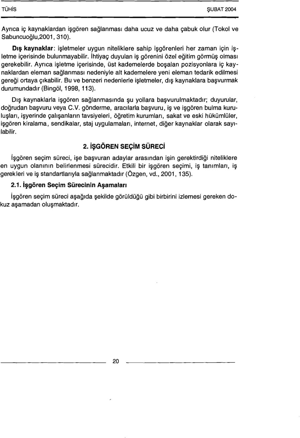 Ayrlca igletme igerisinde, ust kademelerde bogalan pozisyonlara ig kaynaklardan eleman saglanmasl nedeniyle alt kademelere yeni eleman tedarik edilmesi geregi ortaya glkabilir.