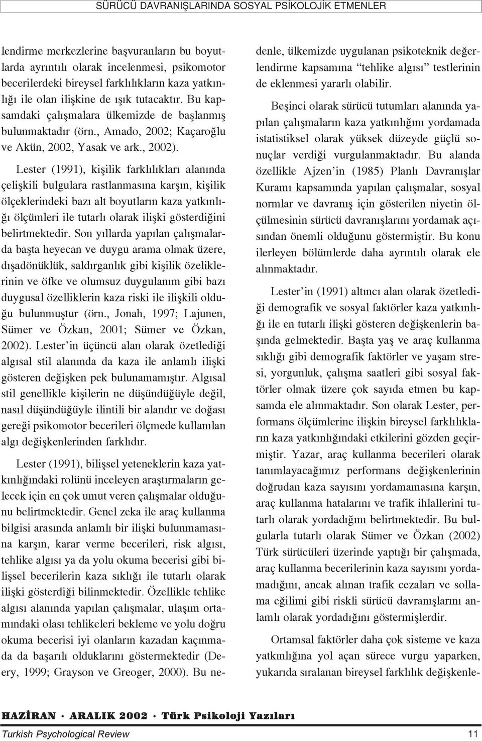 Lester (1991), kiflilik farkl l klar alan nda çeliflkili bulgulara rastlanmas na karfl n, kiflilik ölçeklerindeki baz alt boyutlar n kaza yatk nl - ölçümleri ile tutarl olarak iliflki gösterdi ini