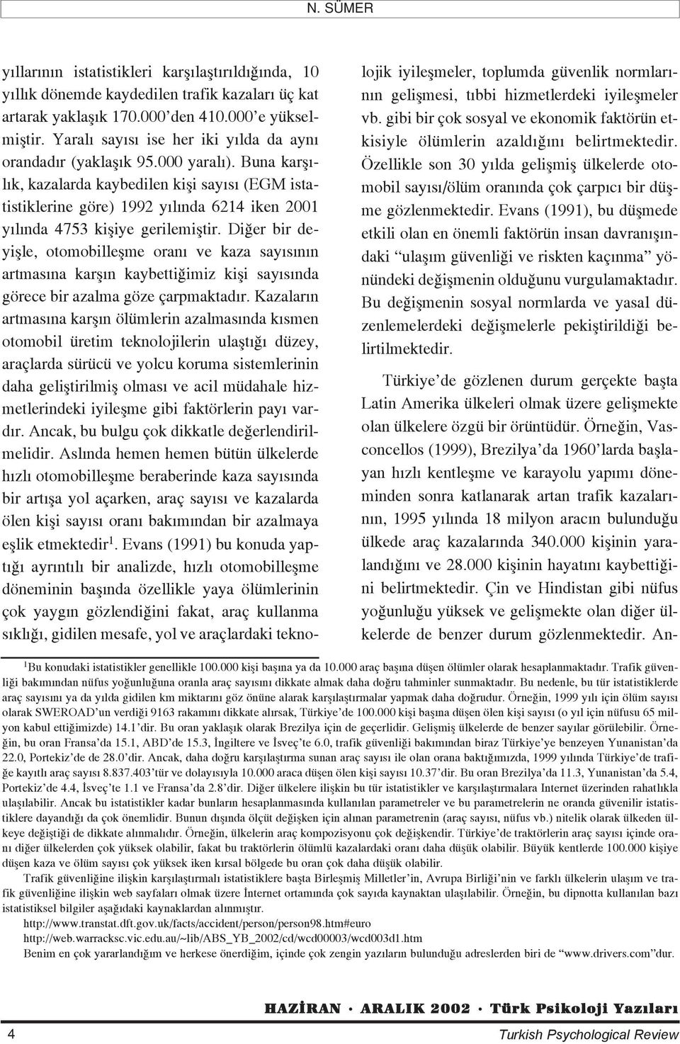 Buna karfl - l k, kazalarda kaybedilen kifli say s (EGM istatistiklerine göre) 1992 y l nda 6214 iken 2001 y l nda 4753 kifliye gerilemifltir.