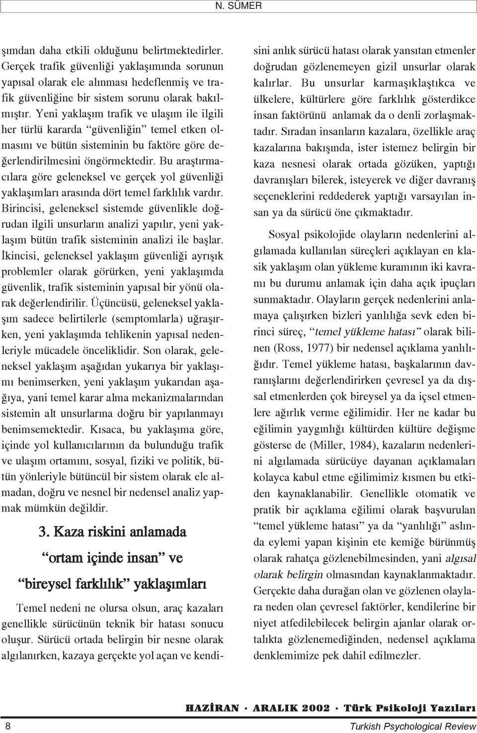 Yeni yaklafl m trafik ve ulafl m ile ilgili her türlü kararda güvenli in temel etken olmas n ve bütün sisteminin bu faktöre göre de- erlendirilmesini öngörmektedir.