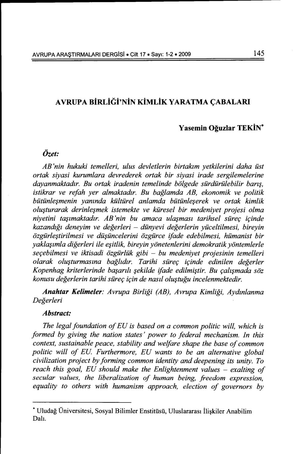 Bu baglamda AB, ekonomik ve politik butunle~menin yamnda kulturel anlamda butunle~erek ve ortak kimlik olu~turarak derinle~mek istemekte ve kuresel bir medeniyet projesi olma niyetini ta~1maktad1r.