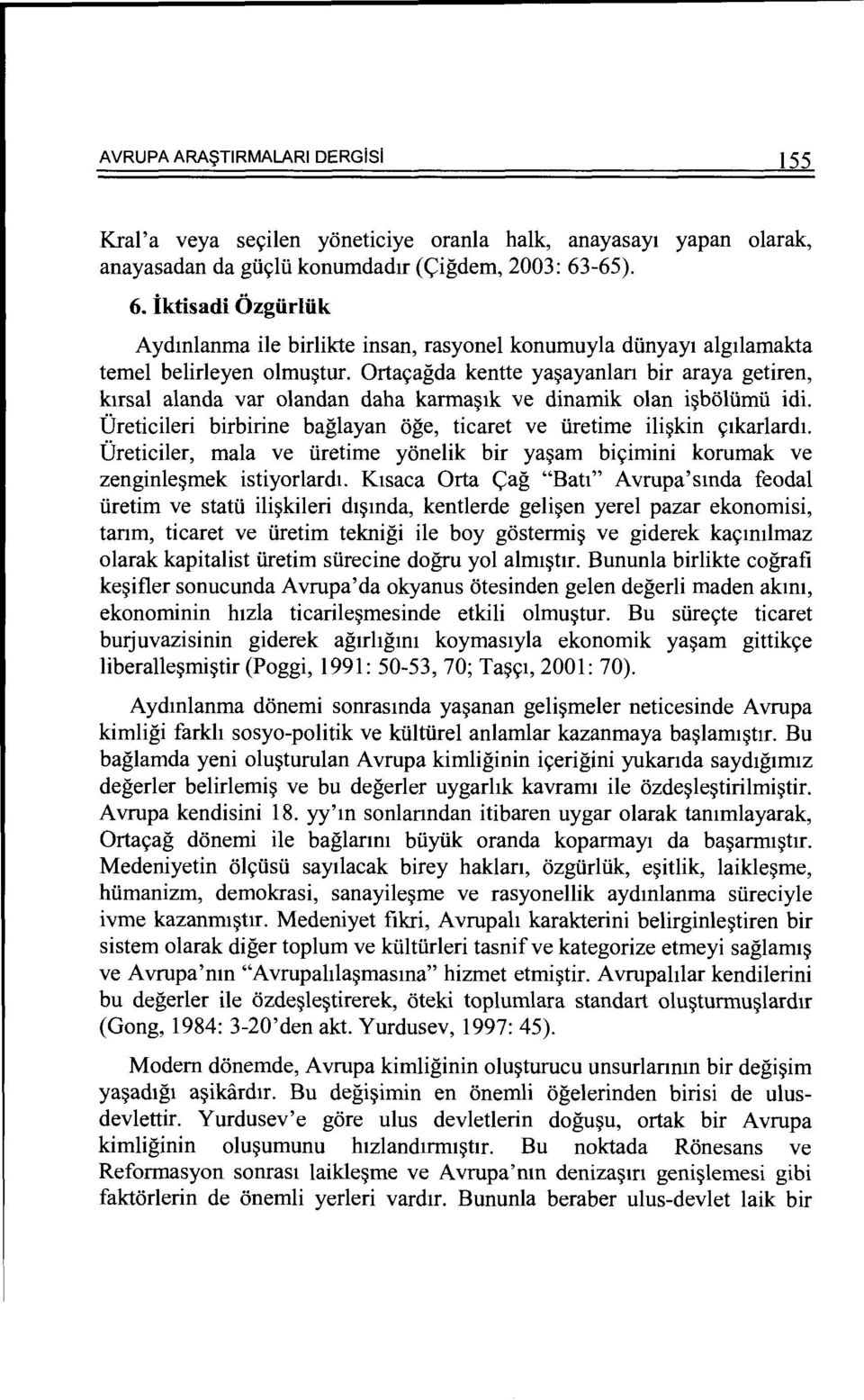 Orta<;agda kentte ya~ayanlan bir araya getiren, ktrsal alanda var o1andan daha karma~tk ve dinamik o1an i~b01iimii idi. Ureticileri birbirine baglayan oge, ticaret ve iiretime ili~kin <;Ikarlardi.