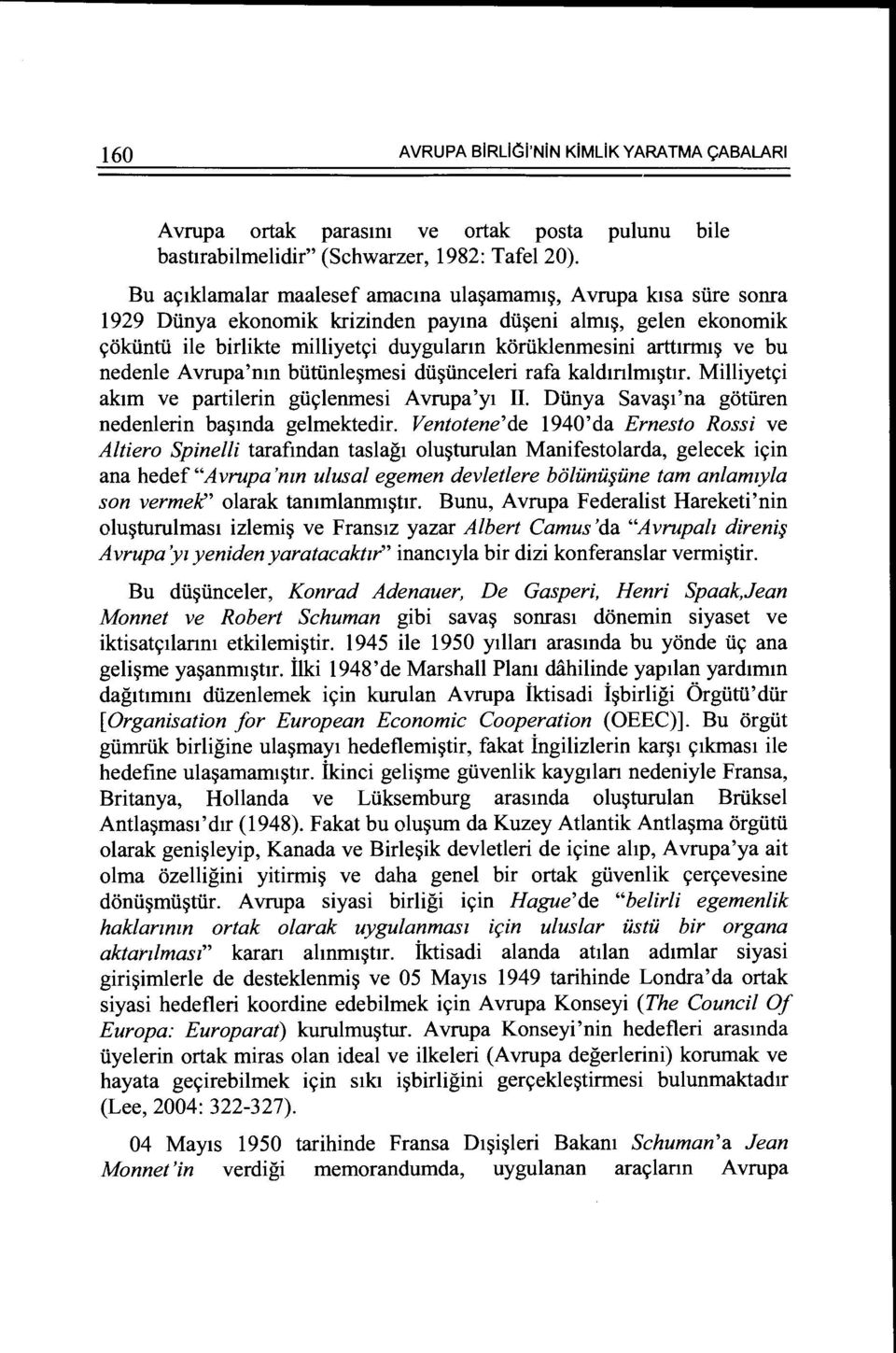 artttrnu~ ve bu nedenle Avrupa'mn biitiinle~mesi dii~iinceleri rafa kaldmlmt~tlr. Milliyets;i aktm ve partilerin giic;;lenmesi Avrupa'yt II. Diinya Sava~t'na gotiiren nedenlerin ba~mda gelmektedir.