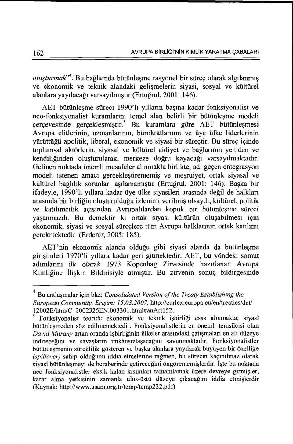 AET btitiinle~me stireci 1990'h y11lann ba~ma kadar fonksiyonalist ve neo-fonksiyonalist kuramlanm temel alan belirli bir btitiinle~me modeli 9eryevesinde ger9ekle~mi~tir.