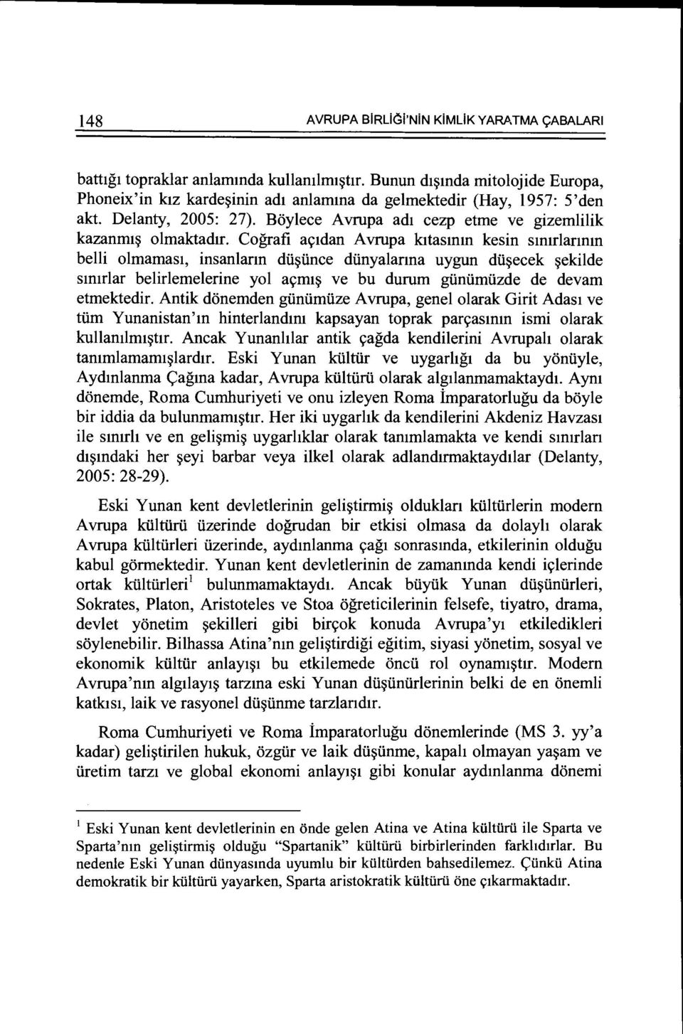 Cografi aytdan A vrupa kttasmm kesin stmrlanmn belli olmamast, insanlann dti~tince dtinyalanna uygun dti~ecek ~ekilde smtrlar belirlemelerine yol aymt~ ve bu durum gtintimtizde de devam etmektedir.